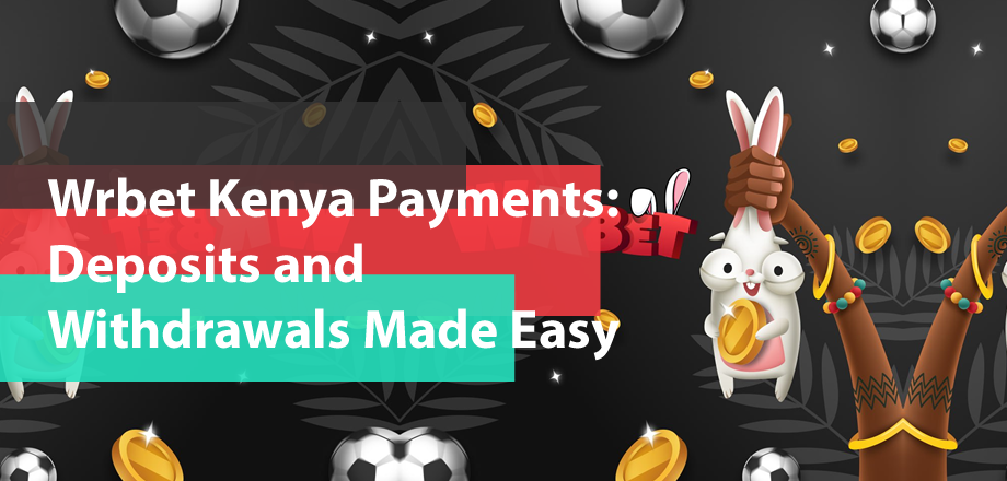 Wrbet Kenya Payments: Deposits and Withdrawals Made Easy